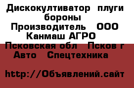 Дискокултиватор, плуги, бороны › Производитель ­ ООО Канмаш АГРО - Псковская обл., Псков г. Авто » Спецтехника   